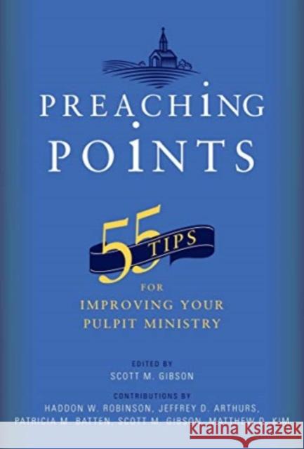 Preaching Points: 55 Tips for Improving Your Pulpit Ministry Scott M. Gibson 9781683592082