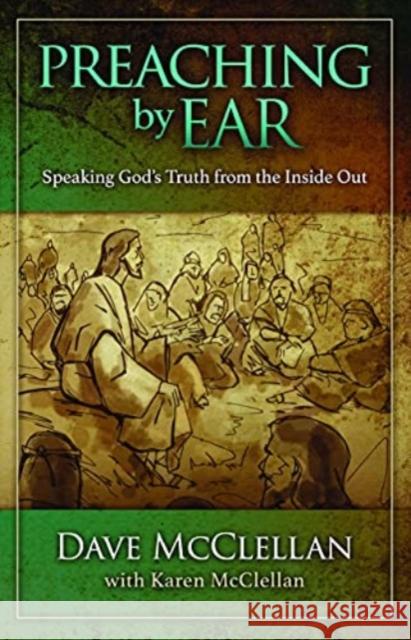 Preaching by Ear: Speaking God's Truth from the Inside Out Dave McClellan Karen McClellan 9781683592167