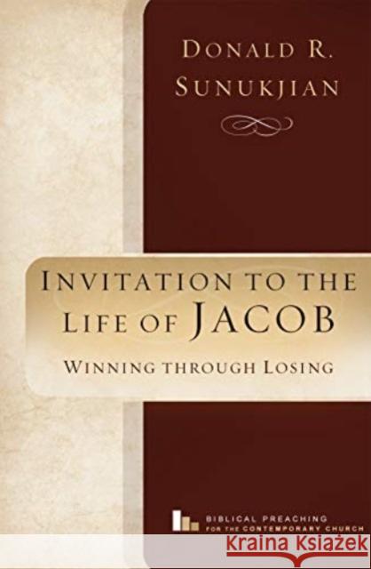 Invitation to the Life of Jacob: Winning Through Losing Donald R. Sunukjian 9781683592266 Lexham Press