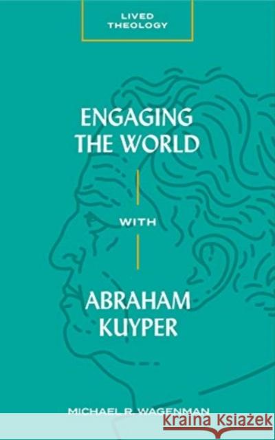 Engaging the World with Abraham Kuyper Michael R. Wagenman 9781683592426 Lexham Press