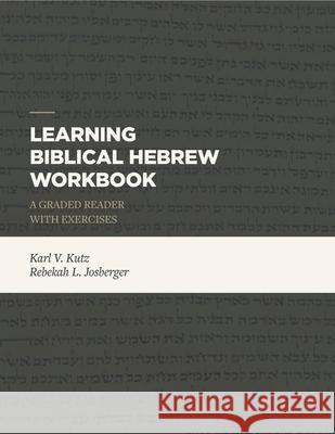 Learning Biblical Hebrew Workbook: A Graded Reader with Exercises Karl V. Kutz Rebekah J. Josberger 9781683592440 Lexham Press