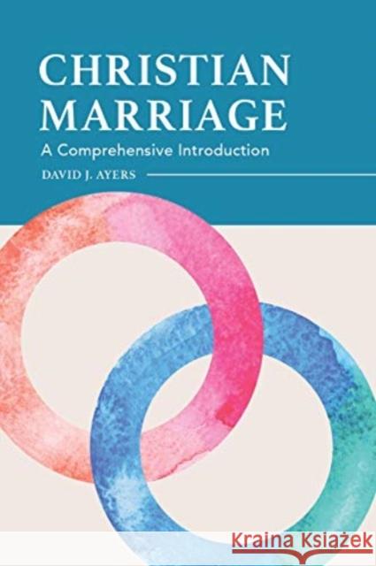 Christian Marriage: A Comprehensive Introduction David Ayers 9781683592549
