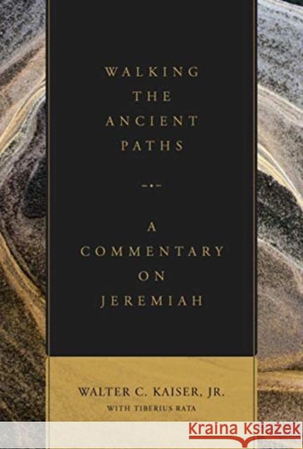 Walking the Ancient Paths: A Commentary on Jeremiah Walter C. Kaise Tiberius Rata 9781683592679 Lexham Press