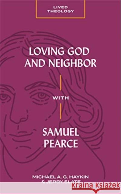 Loving God and Neighbor with Samuel Pearce Michael A. G. Haykin Jerry Slate 9781683592693 Lexham Press