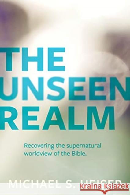 The Unseen Realm – Recovering the Supernatural Worldview of the Bible Michael Heiser 9781683592716 Faithlife Corporation