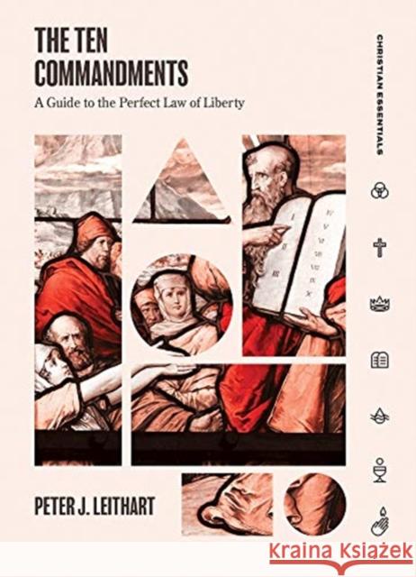 The Ten Commandments: A Guide to the Perfect Law of Liberty Peter Leithart 9781683593553 Lexham Press