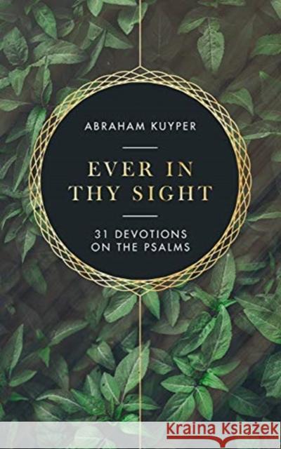 Ever in Thy Sight: 31 Devotions on the Psalms Abraham Kuyper James a. d 9781683593584 Lexham Press