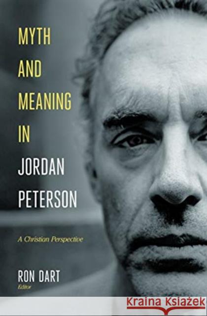 Myth and Meaning in Jordan Peterson: A Christian Perspective Ron Dart 9781683593621 Lexham Press