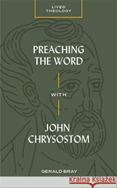Preaching the Word with John Chrysostom Gerald Bray Michael Haykin 9781683593669