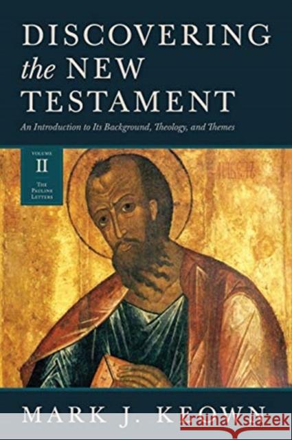 Discovering the New Testament: An Introduction to Its Background, Theology, and Themes (Volume II: The Pauline Letters) Keown, Mark J. 9781683593829 Lexham Press
