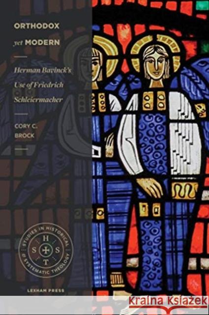 Orthodox Yet Modern: Herman Bavinck's Use of Friedrich Schleiermacher Brock, Cory C. 9781683593850