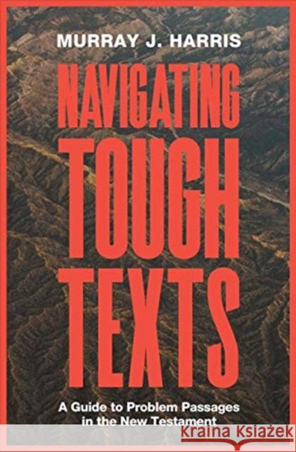 Navigating Tough Texts: A Guide to Problem Passages in the New Testament Murray James Harris 9781683593959 Lexham Press