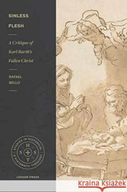 Sinless Flesh: A Critique of Karl Barth's Fallen Christ Bello, Rafael Nogueira 9781683594055
