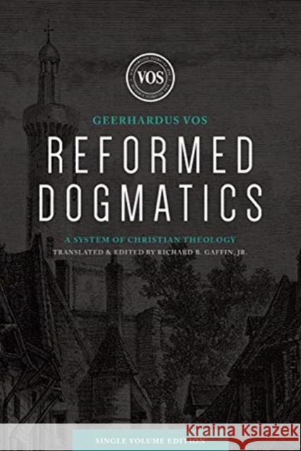 Reformed Dogmatics (Single Volume Edition): A System of Christian Theology Richard B. Gaffin 9781683594192