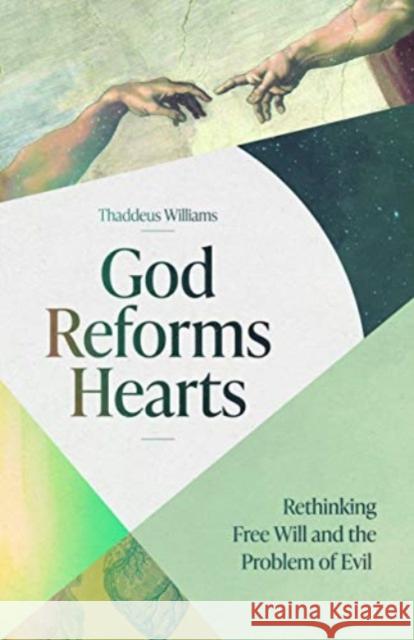 God Reforms Hearts: Rethinking Free Will and the Problem of Evil Thaddeus Williams 9781683594970 Lexham Press
