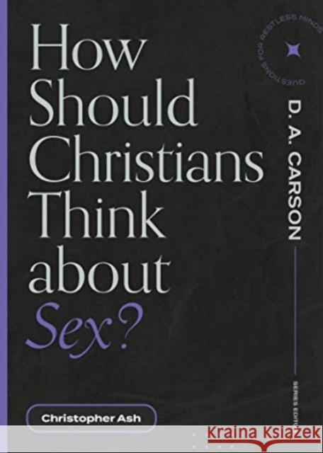 How Should Christians Think about Sex? Christopher Ash D. A. Carson 9781683595038 Lexham Press