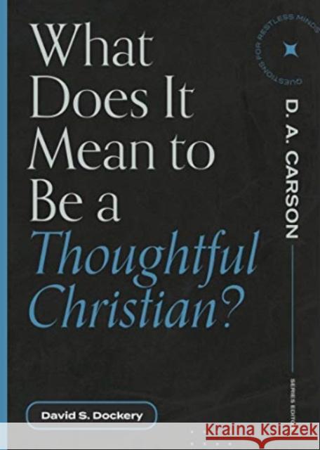 What Does It Mean to Be a Thoughtful Christian? David S. Dockery D. A. Carson 9781683595175 Lexham Press