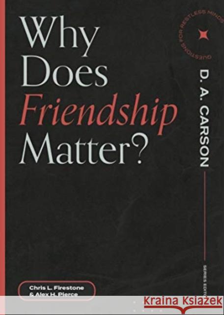 Why Does Friendship Matter? Chris L. Firestone Alex H. Pierce D. A. Carson 9781683595250 Lexham Press