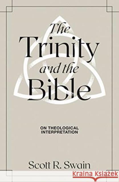 The Trinity & the Bible: On Theological Interpretation Scott R. Swain 9781683595359