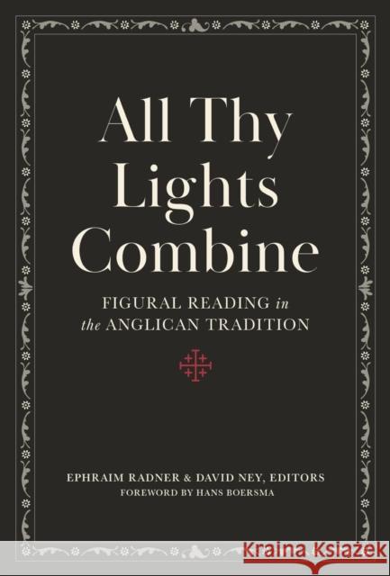 All Thy Lights Combine: Figural Reading in the Anglican Tradition David Ney Ephraim Radner Hans Boersma 9781683595533 Lexham Press