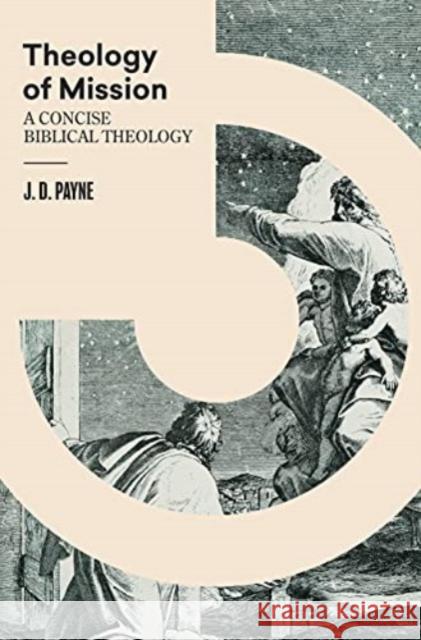 Theology of Mission: A Concise Biblical Theology J. D. Payne 9781683595724 Lexham Press