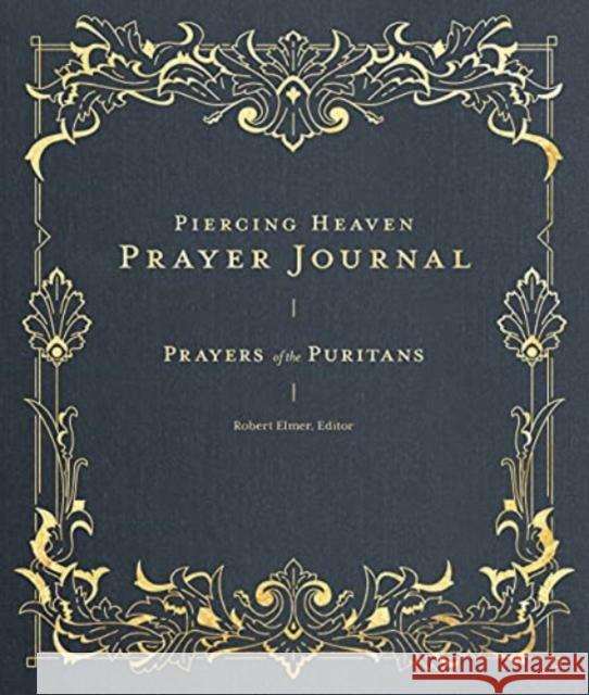 Piercing Heaven Prayer Journal: Prayers of the Puritans Robert Elmer 9781683595762 Lexham Press