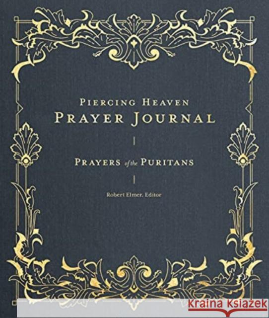 Piercing Heaven Prayer Journal: Prayers of the Puritans Robert Elmer 9781683595762