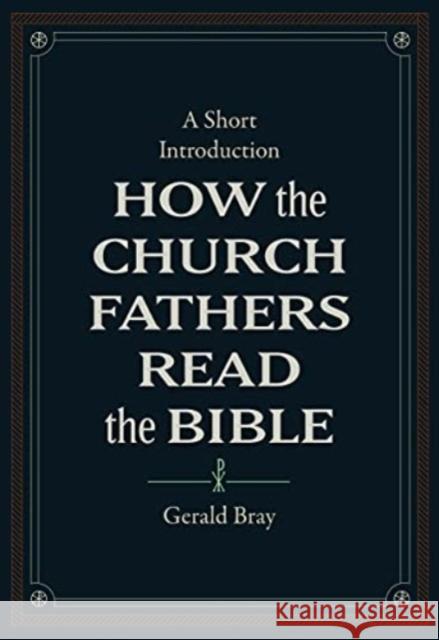 How the Church Fathers Read the Bible: A Short Introduction Gerald Bray 9781683595830