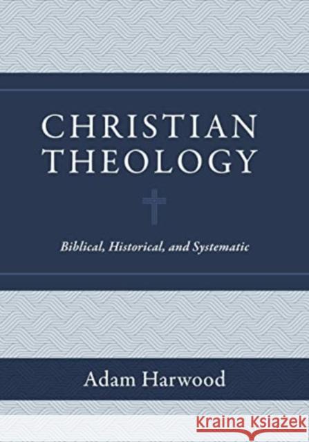 Christian Theology: Biblical, Historical, and Systematic Adam Harwood 9781683596011 Lexham Academic