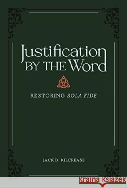 Justification by the Word: Restoring Sola Fide Jack D. Kilcrease 9781683596035 Lexham Academic
