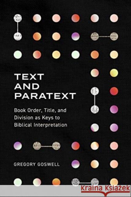Text and Paratext: Book Order, Title, and Division as Keys to Biblical Interpretation Gregory Goswell 9781683596110 Lexham Academic