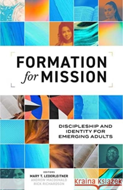 Formation for Mission: Discipleship and Identity for Emerging Adults Mary T. Lederleitner Andrew MacDonald Rick Richardson 9781683596158