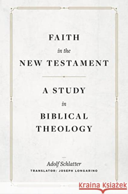 Faith in the New Testament – A Study in Biblical Theology Adolf Schlatter 9781683596196 Lexham Academic