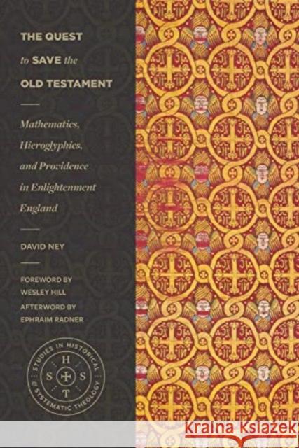 The Quest to Save the Old Testament: Mathematics, Hieroglyphics, and Providence in Enlightenment England David Ney 9781683596264 Lexham Academic
