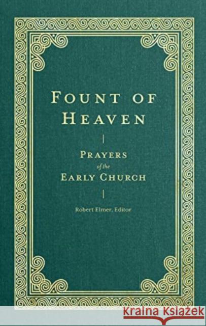Fount of Heaven: Prayers of the Early Church Robert Elmer 9781683596288 Lexham Press