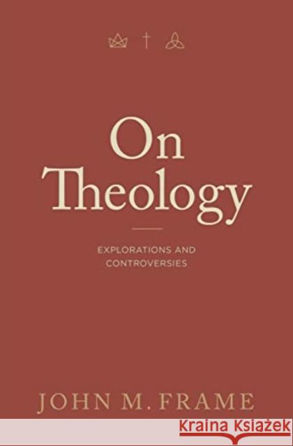 On Theology: Explorations and Controversies John M. Frame 9781683596394