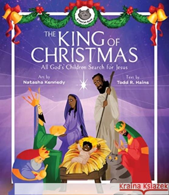 The King of Christmas: All God's Children Search for Jesus Natasha Kennedy Todd R. Hains 9781683596639 Lexham Press