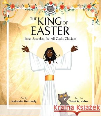 The King of Easter: Jesus Searches for All God's Children Natasha Kennedy Todd R. Hains 9781683596868 Lexham Press
