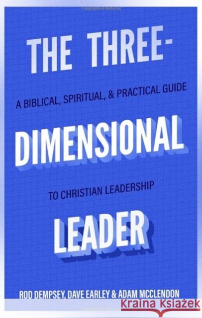 The Three-Dimensional Leader - A Biblical, Spiritual, and Practical Guide to Christian Leadership Adam Mcclendon 9781683597087