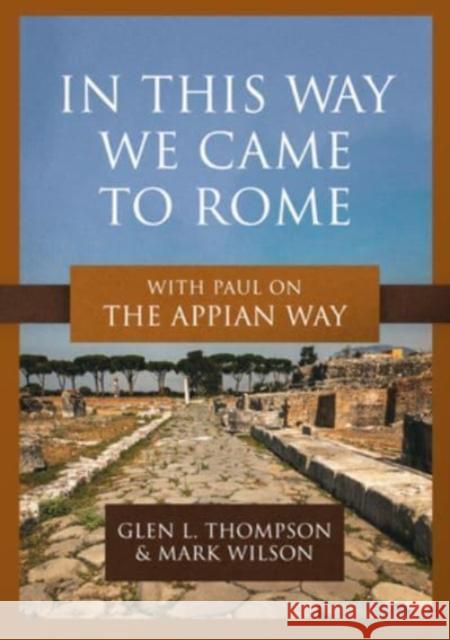 In This Way We Came to Rome: With Paul on the Appian Way Mark Wilson 9781683597247 Faithlife Corporation