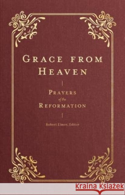 Grace from Heaven: Prayers of the Reformation Robert Elmer 9781683597407 Lexham Press
