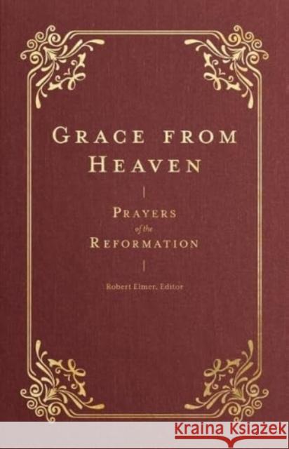 Grace from Heaven: Prayers of the Reformation Robert Elmer 9781683597407