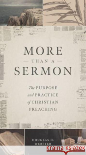 More Than a Sermon: The Purpose and Practice of Christian Preaching Douglas D Webster 9781683597520