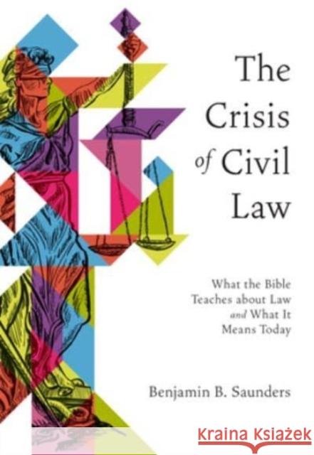 The Crisis of Civil Law - What the Bible Teaches about Law and What It Means Today  9781683597568 