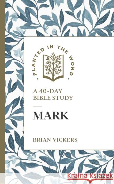 Mark: A 40-Day Bible Study Brian Vickers 9781683597889 Faithlife Corporation