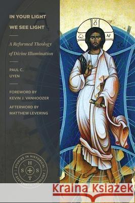 In Your Light We See Light: A Reformed Theology of Divine Illumination Paul C Uyen 9781683598329 Lexham Academic