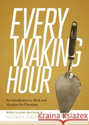 Every Waking Hour: An Introduction to Work and Vocation for Christians Walter R Strickland II 9781683598657 Faithlife Corporation