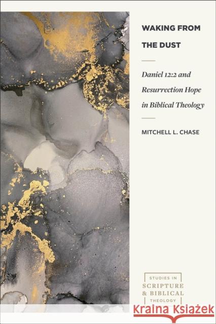 Waking from the Dust: Daniel 12:2 and Resurrection Hope in Biblical Theology Mitchell L Chase 9781683598787 Lexham Academic