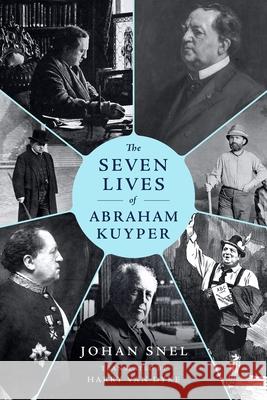 The Seven Lives of Abraham Kuyper Johan Snel Harry Va 9781683599142 Lexham Press