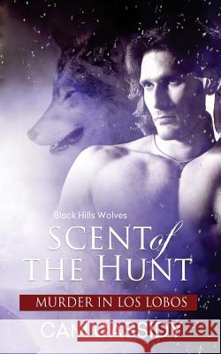Scent of the Hunt: Murder in Los Lobos Cam Cassidy 9781683610144 Decadent Publishing LLC
